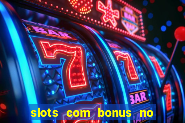 slots com bonus no cadastro e saque free